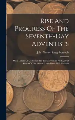 Rise And Progress Of The Seventh-day Adventists: With Tokens Of God's Hand In The Movement And A Brief Sketch Of The Advent Cause From 1831 To 1844 (Hardcover) Hassle-Free Returns