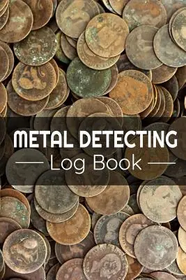 Metal Detecting Log Book: Keep Track of your Metal Detecting Statistics & Improve your Skills Gift for Metal Detectorist and Coin Whisperer (Paperback) Final Sale