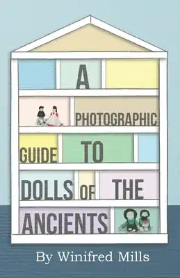 A Photographic Guide to Dolls of the Ancients - Egyptian, Greek, Roman and Coptic Dolls (Paperback) Budget