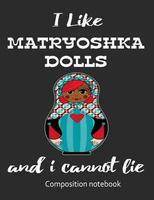 Popular I Love Matryoshka Dolls And I Cannot Lie Composition Notebook: 7.44" x 9.69" 100 pages 50 sheets Composition Notebook College Ruled Book (Paperback)