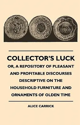 Handmade Collector's Luck - Or, a Repository of Pleasant and Profitable Discourses Descriptive on the Household Furniture and Ornaments of Olden Time (Paperback)