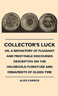 New Release Collector's Luck - Or, a Repository of Pleasant and Profitable Discourses Descriptive on the Household Furniture and Ornaments of Olden Time (Hardcover)