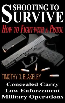 Last Chance Shooting to Survive: How to Fight with a Pistol (Hardcover)