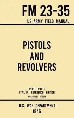 Today Only Pistols and Revolvers - FM 23-35 US Army Field Manual (1946 World War II Civilian Reference Edition): Unabridged Technical Manual On Vintage and Colle (Hardcover)