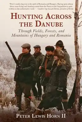 Affordable Hunting Across the Danube: Through Fields, Forests, and Mountains of Hungary and Romania (Hardcover)