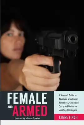 Genuine Female and Armed: A Woman's Guide to Advanced Situational Awareness, Concealed Carry, and Defensive Shooting Techniques (Paperback)