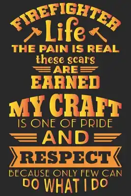 Instant Buy Firefighter life the pain is real these scars are earned my craft is one of pride and respect because only few can do what i do: A beautiful firefight (Paperback)