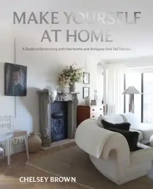 Make Yourself at Home: A Guide to Decorating with Heirlooms and Antiques that Tell Stories (Hardcover) Last Chance