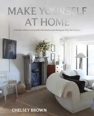 Make Yourself at Home: A Guide to Decorating with Heirlooms and Antiques that Tell Stories (Hardcover) Last Chance