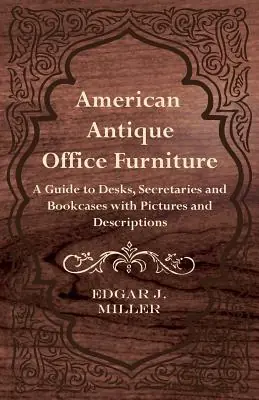 American Antique Office Furniture - A Guide to Desks, Secretaries and Bookcases, with Pictures and Descriptions (Paperback) Limited Offer