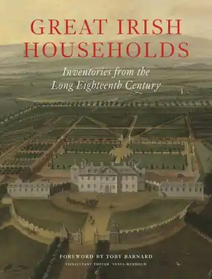 Great Irish Households: Inventories from the Long Eighteenth Century (Hardcover) Exclusive Offer