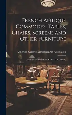 Factory Price French Antique Commodes, Tables, Chairs, Screens and Other Furniture; French Furniture of the XVIII-XIX Century (Hardcover)