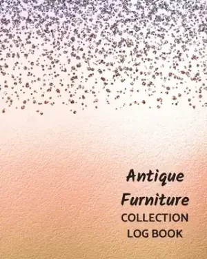Seasonal Sale Antique Furniture Collection Log Book: Keep Track Your Collectables ( 60 Sections For Management Your Personal Collection ) - 125 Pages, 8x10 Inches, (Paperback)