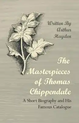 Warranty Included The Masterpieces of Thomas Chippendale - A Short Biography and His Famous Catalogue (Paperback)