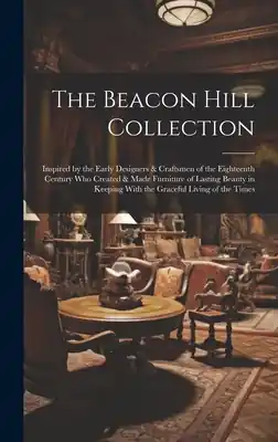 The Beacon Hill Collection: Inspired by the Early Designers & Craftsmen of the Eighteenth Century who Created & Made Furniture of Lasting Beauty i (Hardcover) Next Day Delivery