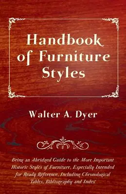 Handbook of Furniture Styles - Being an Abridged Guide to the More Important Historic Styles of Furniture, Especially Intended for Ready Reference, in (Paperback) Price Cut