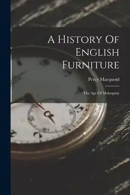 A History Of English Furniture: The Age Of Mahogany (Paperback) Place Order