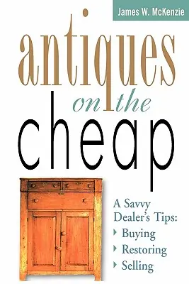 Limited Offer Antiques on the Cheap: A Savvy Dealer's Tips: Buying, Restoring, Selling (Paperback)