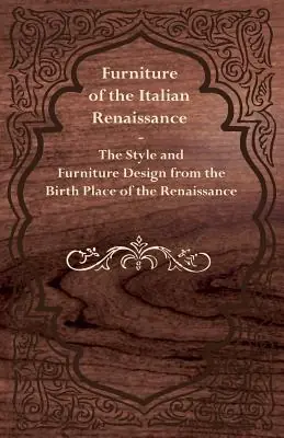 Furniture of the Italian Renaissance - The Style and Furniture Design from the Birth Place of the Renaissance (Paperback) Discount