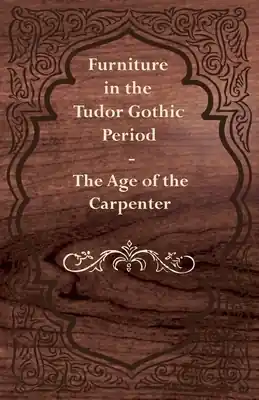 Money Back Guarantee Furniture in the Tudor Gothic Period - The Age of the Carpenter (Paperback)
