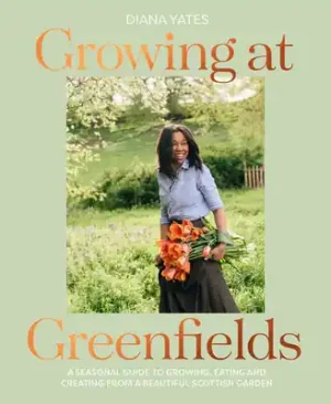 Growing at Greenfields: A Seasonal Guide to Growing, Eating and Creating from a Beautiful Scottish Garden (Hardcover) Brand New