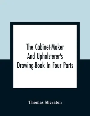 Flash Sale The Cabinet-Maker And Upholsterer'S Drawing-Book In Four Parts (Paperback)