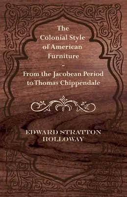 Limited Edition The Colonial Style of American Furniture - From the Jacobean Period to Thomas Chippendale (Paperback)