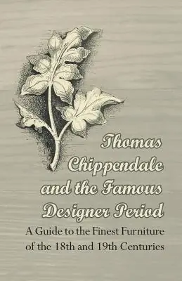 Shop Now Thomas Chippendale and the Famous Designer Period - A Guide to the Finest Furniture of the 18th and 19th Centuries (Paperback)