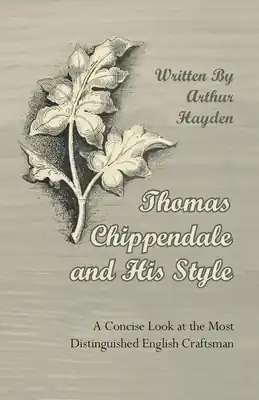 Thomas Chippendale and His Style - A Concise Look at the Most Distinguished English Craftsman (Paperback) Brand New