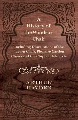 A History of the Windsor Chair - Including Descriptions of the Tavern Chair, Pleasure Garden Chairs and the Chippendale Style (Paperback) Fresh Stock