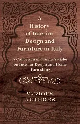 A History of Interior Design and Furniture in Italy - A Collection of Classic Articles on Interior Design and Home Furnishing (Paperback) Latest