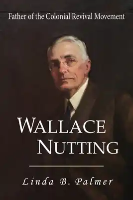 Wallace Nutting: Father of the Colonial Revival Movement (Paperback) Authentic