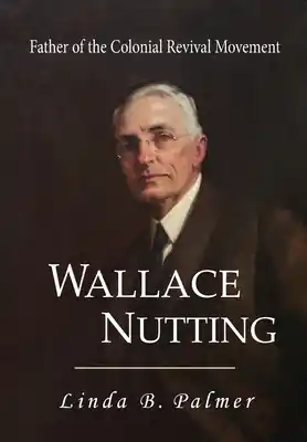 Worldwide Shipping Wallace Nutting: Father of the Colonial Revival Movement (Hardcover)