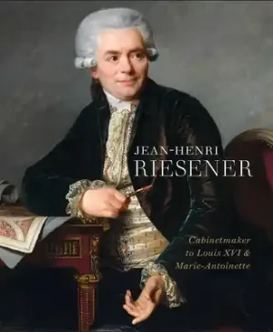 Jean-Henri Riesener: Cabinetmaker to Louis XVI and Marie Antoinette (Hardcover) Top Rated