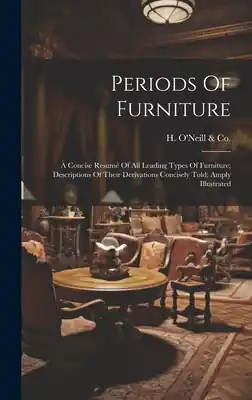 Buy Online Periods Of Furniture: A Concise Resumé Of All Leading Types Of Furniture; Descriptions Of Their Derivations Concisely Told; Amply Illustrate (Hardcover)