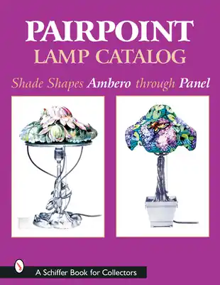Pairpoint Lamp Catalog: Shade Shapes Ambero Through Panel (Schiffer Book for Collectors) (Hardcover) Discount