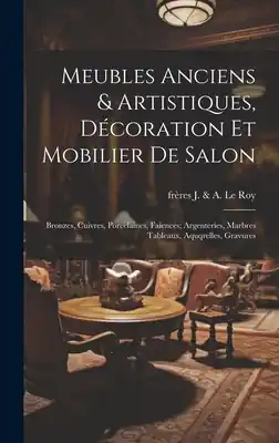Time-Limited Meubles anciens & artistiques, décoration et mobilier de salon; bronzes, cuivres, porcelaines, faiences; argenteries, marbres tableaux, aquqrelles, gr (Hardcover)