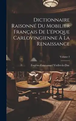 Flash Sale Dictionnaire Raisonné Du Mobilier Français De L'époque Carlovingienne À La Renaissance; Volume 3 (Hardcover)