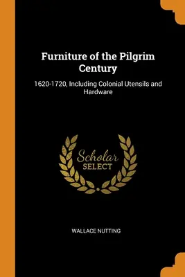 Last Chance Furniture of the Pilgrim Century: 1620-1720, Including Colonial Utensils and Hardware (Paperback)