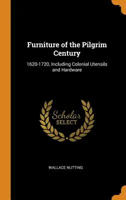 Furniture of the Pilgrim Century: 1620-1720, Including Colonial Utensils and Hardware (Hardcover) Buy Direct