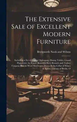 Special Offer The Extensive Sale of Excellent Modern Furniture: Including a set of Capital Mahogany Dining Tables; Grand Pianoforte, by Erard; Beautiful Rich Brusse (Hardcover)