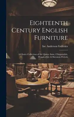 Certified Eighteenth Century English Furniture: a Choice Collection of the Queen Anne, Chippendale, Hepplewhite & Sheraton Periods (Hardcover)