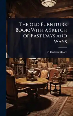 Authentic The old Furniture Book; With a Sketch of Past Days and Ways (Hardcover)