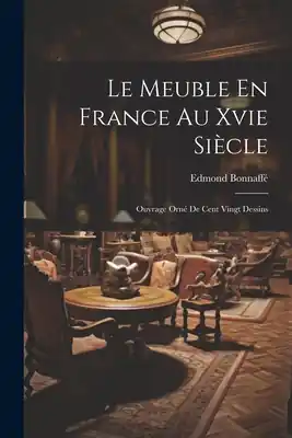Next Day Delivery Le Meuble En France Au Xvie Siècle: Ouvrage Orné De Cent Vingt Dessins (Paperback)