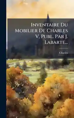 Premium Inventaire Du Mobilier De Charles V, Publ. Par J. Labarte... (Hardcover)