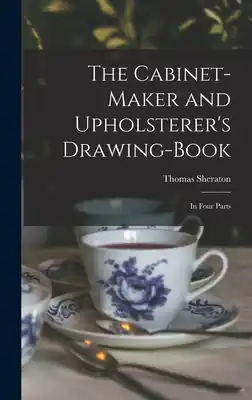 Free Delivery The Cabinet-maker and Upholsterer's Drawing-book: In Four Parts (Hardcover)