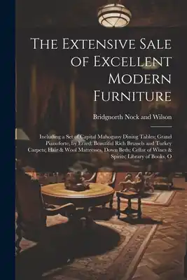 New Release The Extensive Sale of Excellent Modern Furniture: Including a set of Capital Mahogany Dining Tables; Grand Pianoforte, by Erard; Beautiful Rich Brusse (Paperback)