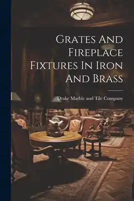Budget Grates And Fireplace Fixtures In Iron And Brass (Paperback)