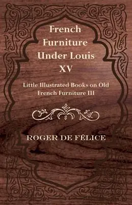 French Furniture Under Louis XV - Little Illustrated Books on Old French Furniture III. (Paperback) Best Choice