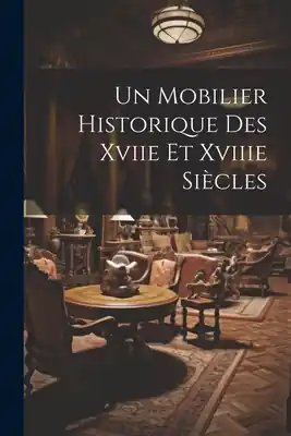 Authentic Un Mobilier Historique Des Xviie Et Xviiie Siècles (Paperback)